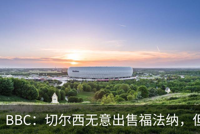 BBC：切尔西无意出售福法纳，但球员需要在激烈竞争中证明自己